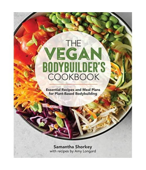 The Vegan Bodybuilder's Cookbook: Essential Recipes and Meal Plans for Plant-Based Bodybuilding