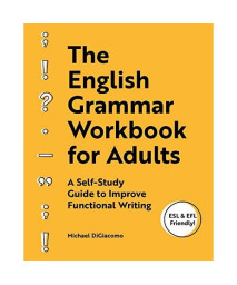 The English Grammar Workbook for Adults: A Self-Study Guide to Improve Functional Writing