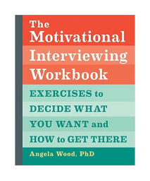 The Motivational Interviewing Workbook: Exercises to Decide What You Want and How to Get There