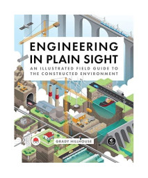Engineering in Plain Sight: An Illustrated Field Guide to the Constructed Environment