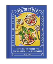 Tin to Table: Fancy, Snacky Recipes for Tin-thusiasts and A-fish-ionados
