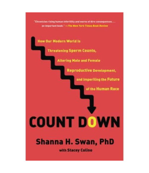 Count Down: How Our Modern World Is Threatening Sperm Counts, Altering Male and Female Reproductive Development, and Imperiling the Future of the Human Race
