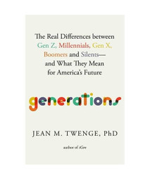 Generations: The Real Differences between Gen Z, Millennials, Gen X, Boomers, and Silents-and What They Mean for America's Future