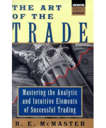 The Art of the Trade; Mastering the Analytic and Intuitive Elements of Successful Trading