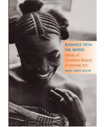 Radiance from the Waters: Ideals of Feminine Beauty in Mende Art (Yale Publications in the History of Art)