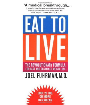 Eat to Live: The Revolutionary Formula for Fast and Sustained Weight Loss