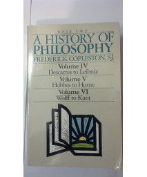 A History of Philosophy (Book Two: Volume IV - Descartes to Leibniz; Volume V - Hobbes to Hume; Volume VI - Wolff to Kant)