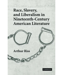 Race, Slavery, and Liberalism in Nineteenth-Century American Literature (Cambridge Studies in American Literature and Culture, Series Number 150)