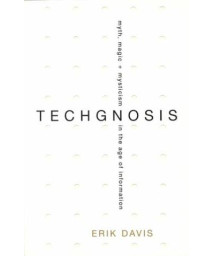 TechGnosis: Myth, Magic, and Mysticism in the Age of Information