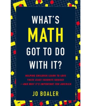 What's Math Got to Do with It?: Helping Children Learn to Love Their Least Favorite Subject--and Why It's Import ant for America