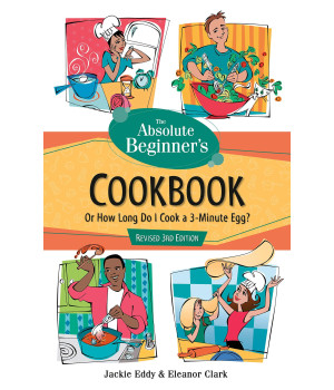 Absolute Beginner's Cookbook, Revised 3rd Edition: Or How Long Do I Cook a 3 Minute Egg?