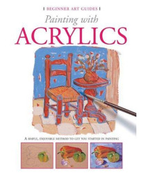 Painting With Acrylics (Beginner's Art Guides)