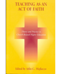 Teaching as an Act of Faith: Theory and Practice in Church Related Higher Education