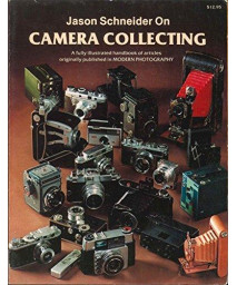 Jason Schneider on Camera Collecting: A Fully Illustrated Handbook of Articles Originally Published in Modern Photography