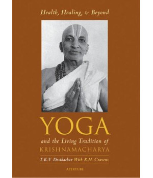 Health, Healing, And Beyond: Yoga And The Living Tradition Of Krishnamacharya