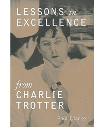 Lessons in Excellence from Charlie Trotter (Lessons from Charlie Trotter)
