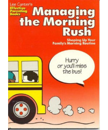 Managing the Morning Rush: Shaping Up Your Family's Morning Routine (Effective Parenting Books)