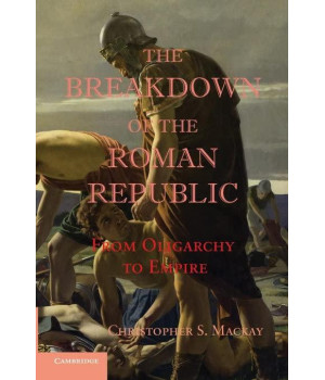 The Breakdown of the Roman Republic: From Oligarchy to Empire (Reprint)