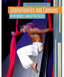 Contortionists and Cannons: An Acrobatic Look at the Circus (Culture in Action)