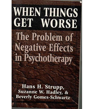 When Things Get Worse: The Problem of Negative Effects in Psychotherapy (The Master Work Series)