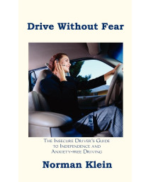 Drive Without Fear: The Insecure Driver's Guide to Independence