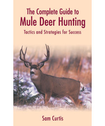 The Complete Guide to Mule Deer Hunting: Tactics and Strategies for Success