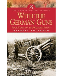 With the German Guns: Four Years on the Western Front (Pen & Sword Military Classics)