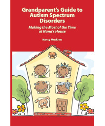 Grandparent's Guide to Autism Spectrum Disorders: Making the Most of the Time at Nana's House