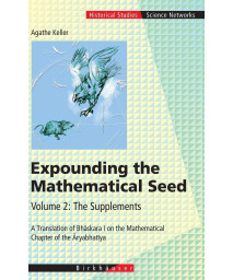 Expounding the Mathematical Seed. Vol. 2: The Supplements: A Translation of Bhaskara I on the Mathematical Chapter of the Aryabhatiya (Science Networks. Historical Studies, 31)