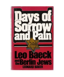 Days of Sorrow and Pain: Leo Baeck and the Berlin Jews