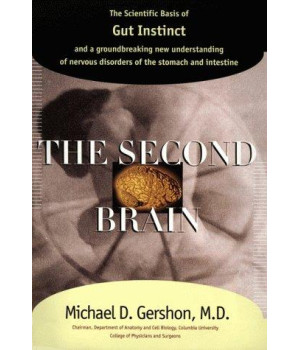 The Second Brain : The Scientific Basis of Gut Instinct and a Groundbreaking New Understanding of Nervous Disorders of the Stomach and Intestines