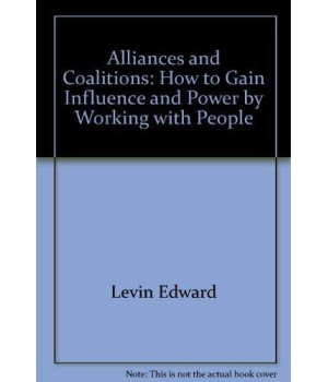 Alliances and Coalitions: How to Gain Influence and Power by Working with People