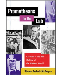 Prometheans in the Lab: Chemistry and the Making of the Modern World