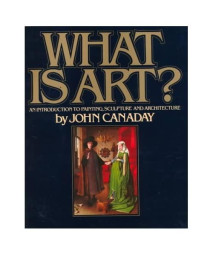 What Is Art?: An Introduction To Painting, Sculpture, and Architecture