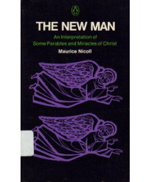The New Man: An Interpretation of Some Parables and Miracles of Christ