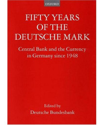 Fifty Years of the Deutsche Mark: Central Bank and the Currency in Germany since 1948