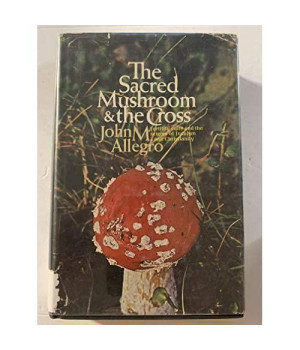 The Sacred Mushroom and the Cross: A Study of the Nature and Origins of Christianity within the Fertility Cults of the Ancient Near East