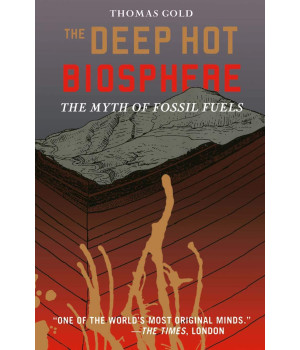 The Deep Hot Biosphere: The Myth Of Fossil Fuels