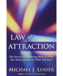Law of Attraction: The Science of Attracting More of What You Want and Less of What You Don't