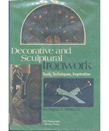 Decorative And Sculptural Ironwork Tools, Techniques, Inspiration