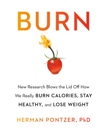 Burn: New Research Blows the Lid Off How We Really Burn Calories, Lose Weight, and Stay Healthy