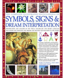 Complete Illustrated Encyclopedia of Symbols, Signs & Dream Interpretation: Identification And Analysis Of The Visual Vocabulary And Secret Language ... And Dictates Our Reactions To The World
