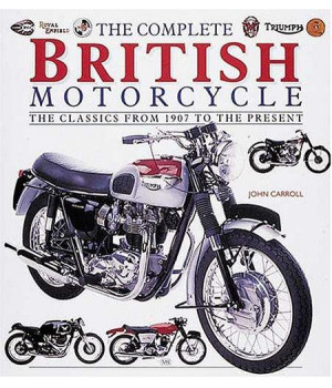 The Complete British Motorcycle: The Classics from 1907 to the Present