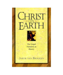 Christ on Earth: The Life of Jesus According to His Disciples & Contemporaries
