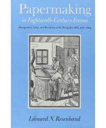Papermaking in Eighteenth-Century France: Management, Labor, and Revolution at the Montgolfier Mill, 1761-1805
