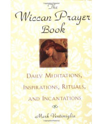 The Wiccan Prayer Book: Daily Meditations, Inspirations, Rituals, and Incantations