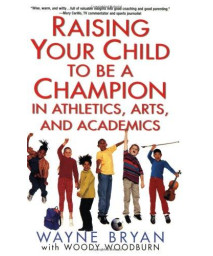 Raising Your Child to Be a Champion in Athletics, Arts, and Academics