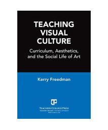 Teaching Visual Culture: Curriculum, Aesthetics, and the Social Life of Art