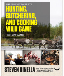 The Complete Guide to Hunting, Butchering, and Cooking Wild Game: Volume 1: Big Game