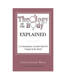 Theology of the Body Explained: A Commentary on John Paul II's Gospel of the Body